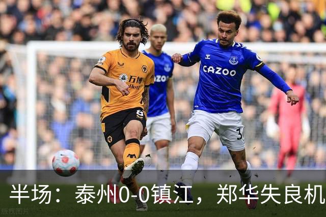 半场：泰州0-0镇江，郑华失良机