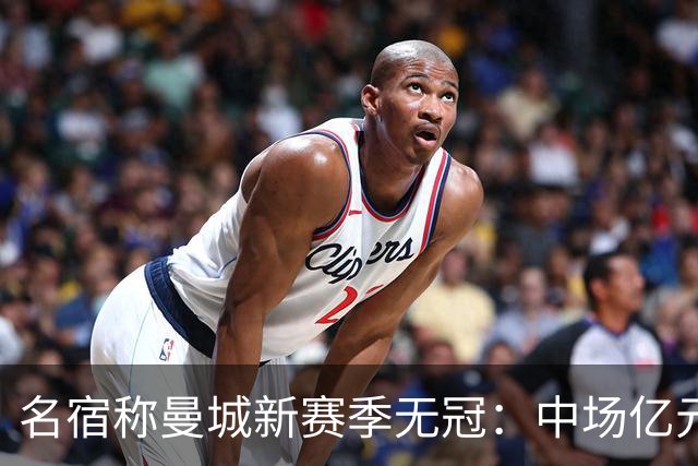 名宿称曼城新赛季无冠：中场亿元引援埋隐患，利物浦成阿森纳劲敌