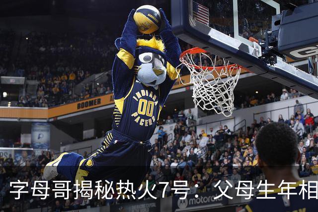 字母哥揭秘热火7号：父母生年相加得7，换号也为致敬雄鹿