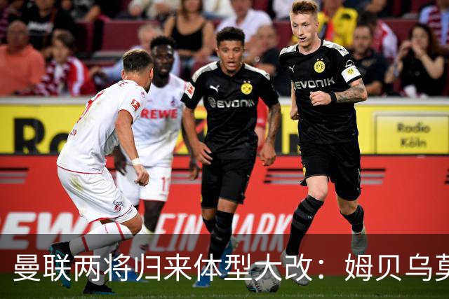 曼联两将归来体型大改：姆贝乌莫变精瘦，塞斯科练出一身腱子肉