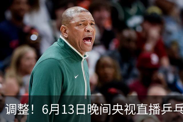 调整！6月13日晚间央视直播乒乓球有变，陈熠冲决赛，首金诞生！